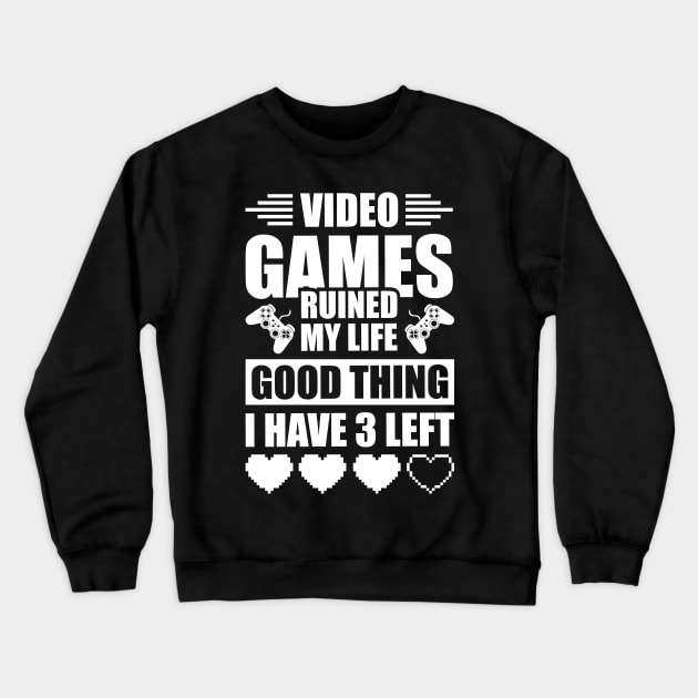 Video games ruined my life good thing I have 3 left Crewneck Sweatshirt by Arish Van Designs